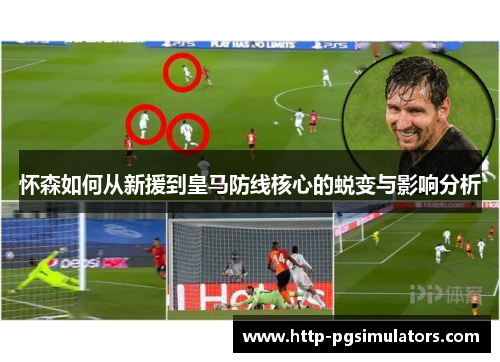 怀森如何从新援到皇马防线核心的蜕变与影响分析