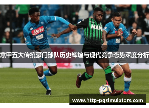 意甲五大传统豪门球队历史辉煌与现代竞争态势深度分析