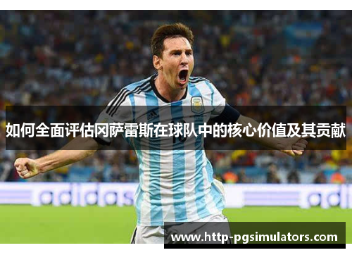 如何全面评估冈萨雷斯在球队中的核心价值及其贡献