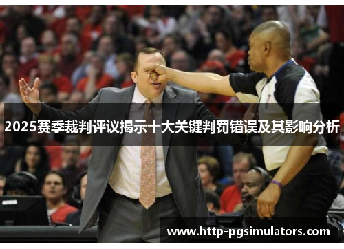 2025赛季裁判评议揭示十大关键判罚错误及其影响分析