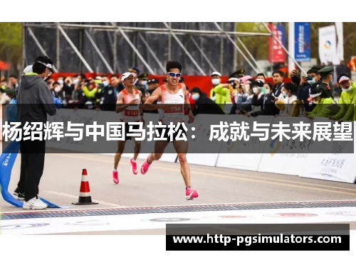 杨绍辉与中国马拉松：成就与未来展望