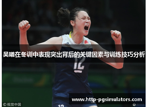 吴曦在冬训中表现突出背后的关键因素与训练技巧分析