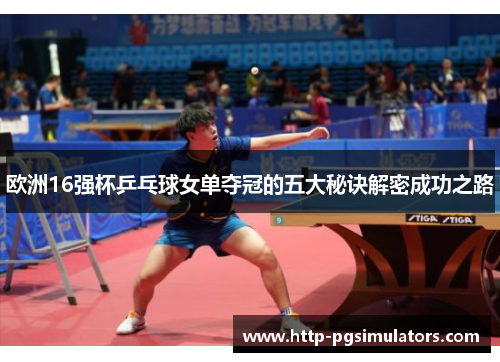 欧洲16强杯乒乓球女单夺冠的五大秘诀解密成功之路