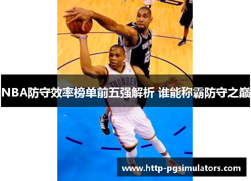 NBA防守效率榜单前五强解析 谁能称霸防守之巅