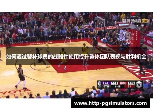 如何通过替补球员的战略性使用提升整体团队表现与胜利机会